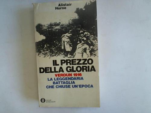 Horne, Alistair - Il prezzo della gloria. Verdun 1916. La leggendaria battaglia che chiuse un 'epoca