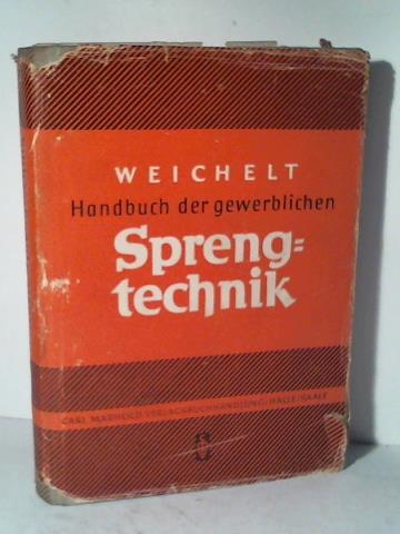 Weichelt, Friedrich - Handbuch der gewerblichen Sprengtechnik fr Sprengmeister, Techniker und Ingenieure in der Industrie der Steine und Erden, im Baugewerbe und Brunnenbau, in der Forst- und Landwirtschaft. Mit Ladungsberechnungen zur Ermittlung der Sprengstoffmengen und Angaben ber die einschlgigen gesetzlichen und Unfallverhtungsbestimmungen