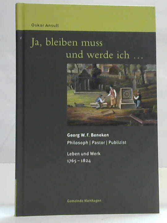 Ansull, Oskar - Ja, bleiben muss und werde ich. Georg W. F. Beneken. Philosoph. Pastor. Publizist. Leben und Werk 1765 - 1824