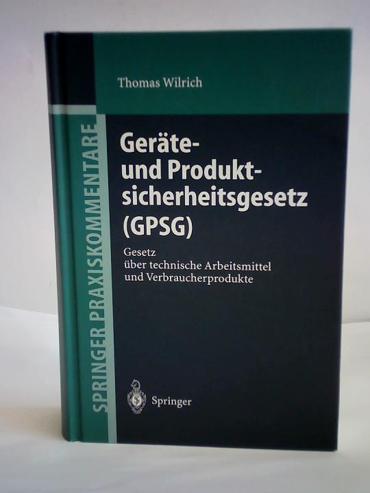 Wilrich, Thomas - Gerte- und Produktsicherheitsgesetz (GPSG). Gesetz ber technische Arbeitsmittel und Verbraucherprodukte (Springer Praxiskommentare)