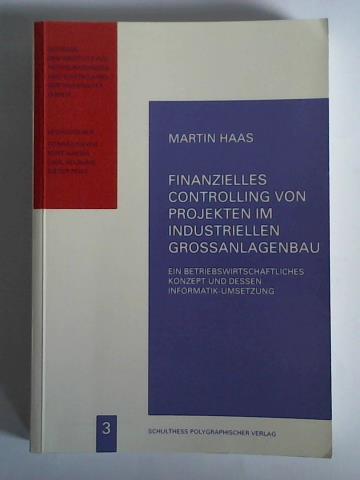 Haas, Martin - Finanzielles Controlling von Projekten im industriellen Grossanlagenbau. Ein betriebswirtschaftliches Konzept und dessen Informatik-Umsetzung