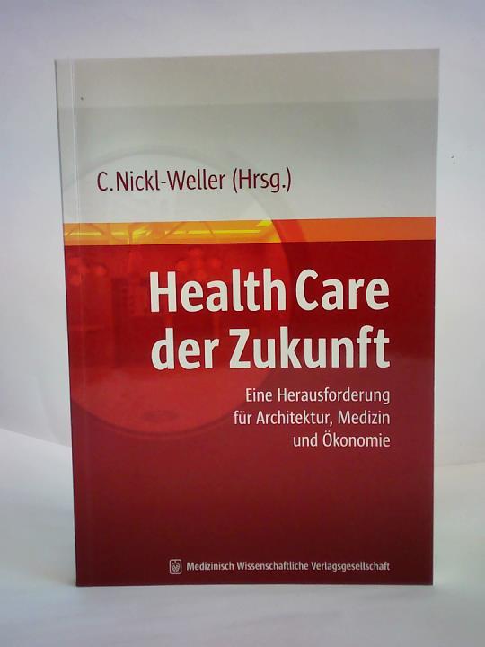 Nickl-Weller, Christine (Hrsg.) - Health Care der Zukunft. Eine Herausforderung fr Medizin, Architektur und konomie