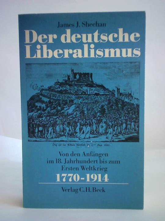 Sheehan, James J. - Der deutsche Liberalismus. Von den Anfngen im 18. Jahrhundert bis zum Ersten Weltkrieg 1770-1914