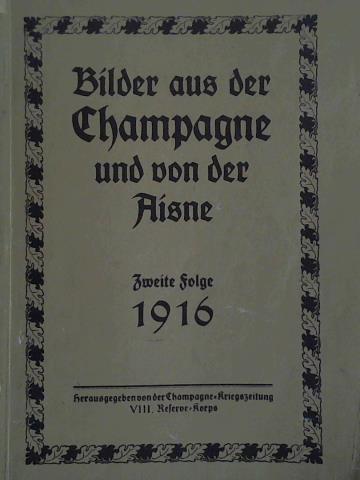 Champagne-Kriegszeitung, VIII. Reserve-Korps (Hrsg.) - Bilder aus der Champagne und von der Aisne, Zweite Folge 1916