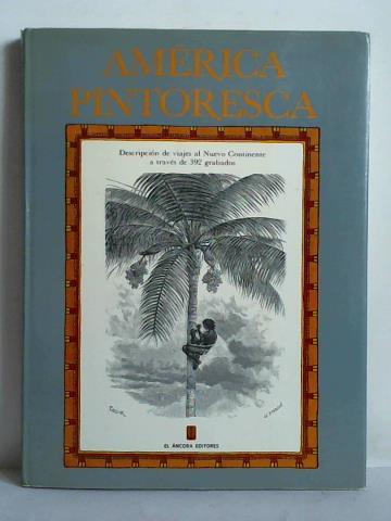 Amrica Pintoresca - Descripcion de Viajes al nuevo Continente por los mas modernos exploradores Carlos Wiener, Doctor Crevaux, D. Charnay etc.