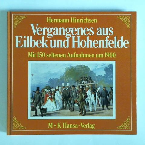 Hinrichsen, Hermann - Vergangenes aus Eilbek und Hohenfelde - Mit 150 seltenen Aufnahmen um 1900