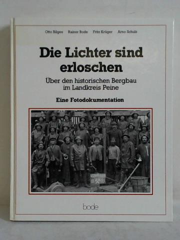 Bilges, Otto / Bode, Rainer (Hrsg.) / Krger, Fritz / Schulz, Arno - Die Lichter sind erloschen - ber den historischen Bergbau im Landkreis Peine. Eine Fotodokumentation