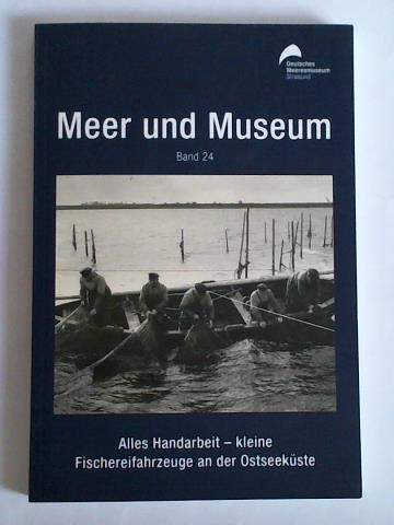 Deutsches Meeresmuseum, Stralsund (Hrsg.) - Meer und Museum, Band 24: Alles Handarbeit - kleine Fischereifahrzeuge an der Ostseekste