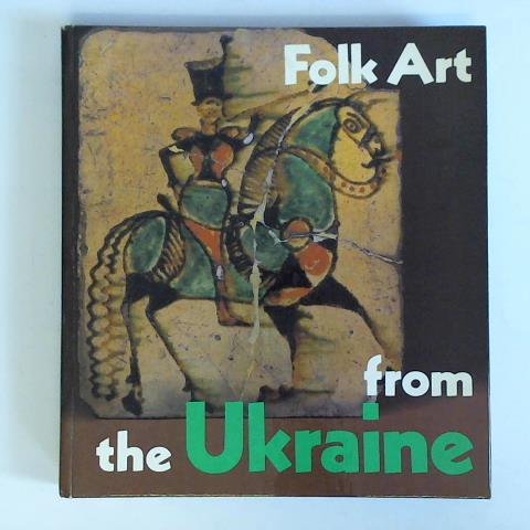Danchenko, Lesia (Einleitung) - Folk Art from the Ukraine. Pottery Glassware - Woodwork Metalwork - Embroidery Weaving - Folk Painting - Rugs and Carpets