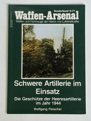 Fleischer, Wolfgang - Schwere Artillerie im Einsatz. Die Geschtze der Heeresartillerie im Jahr 1944