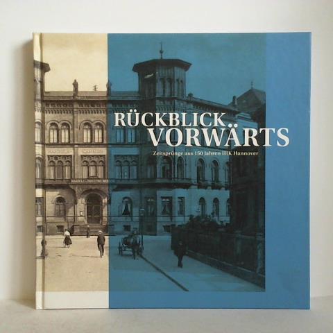 Industrie- und Handelskammer Hannover, Hannover (Hrsg.) - Rckblick vorwrts. Zeitsprnge aus 150 Jahren IHK Hannover