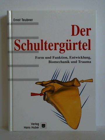 Teubner, Ernst - Der Schultergrtel. Form und Funktion, Entwicklung, Biomechanik und Trauma