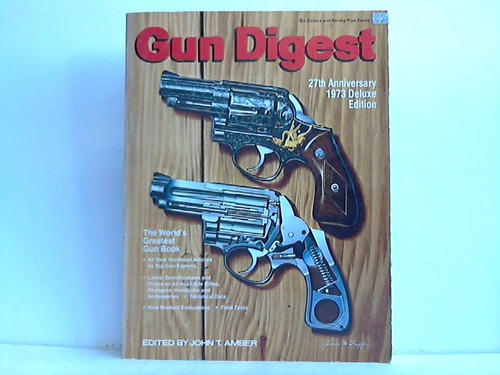Amber, John T. (Hrsg.) - Gun Diggest. World's Greatest Gun Book. 27th Anniversary 1973 Deluxe Edition
