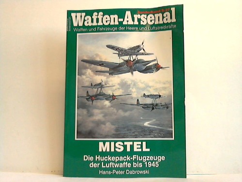 Dabrowski, Hans-Peter - Mistel. Die Huckepack-Flugzeuge der Luftwaffe bis 1945