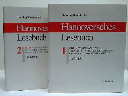 Hannover - Rischbieter, Henning - Hannoversches Lesebuch oder: Was in Hannover und ber Hannover geschrieben, gedruckt und gelesen wurde. 2 Bnde: 1.Band 1650-1850 und 2.Band 1850-1950