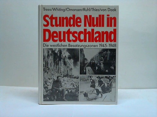 Trees / Whiting / Omansen / Ruhl / Thies / von Daak - Stunde Null in Deutschland. Die westlichen Besatzungszonen 1945-1948. Ein Bild/Text-Band