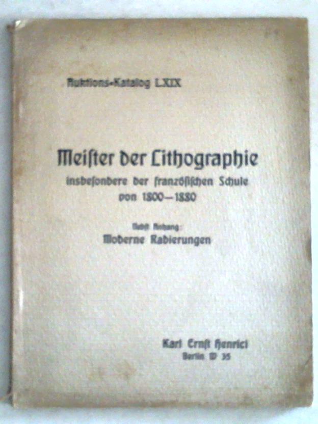 Henrici, Karl Ernst - Auktions-Katalog LXIX. Meister der Lithographie insbesondere der franzsischen Schule von 1800 - 1880. Nebst Anhang: Moderne Radierungen