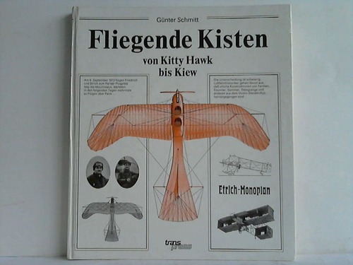Schmitt, Gnter - Fliegende Kisten von Kitty Hawk bis Kiew. Eine internationale bersicht der Anfnge des Motorfluges