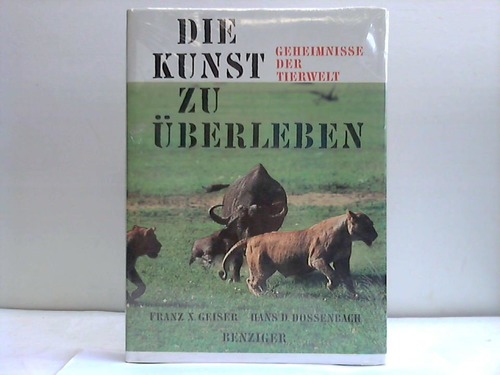 Geiser, Franz X.  ,  Dossenbach, Hans D. - Die Kunst zu berleben. Geheimnisse der Tierwelt