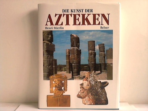 Stierlin, Henri - Die Kunst der Azteken und ihre Vorlufer. Von Teotihuacan bis Tenochtitlan