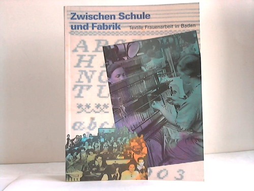 Heck, Brigitte - Zwischen Schule und Fabrik. Textile Frauenarbeit in Baden im 19. und 20. Jahrhundert.