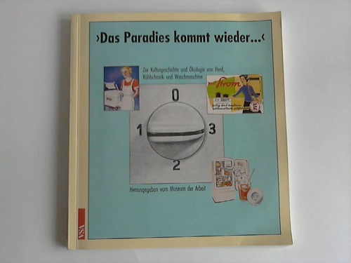 Das Paradies kommt wieder. Zur Kulturgeschichte und Ökologie von Herd, Kühlschrank und Waschmaschine