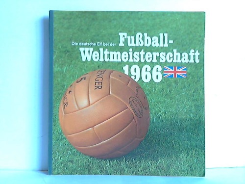 Knorr GmbH, Heilbronn (Hrsg.) - Fuball-Weltmeisterschaft 1966. Kurt Brumme schildert Ihnen den erfolgreichen Weg der deutschen National-Elf bis zum Endspiel