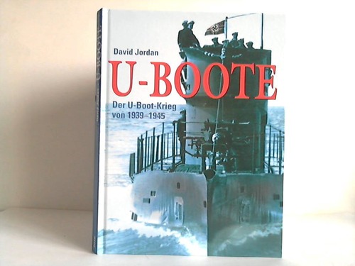 Jordan, David - U-Boote. Der U-Boot-Krieg von 1939 - 1945