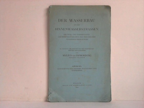 Mylius / Isphording (Hrsg.) - Der Wasserbau an den Binnenwasserstrassen. Ein Lehr- und Handbuch fr Stromaufsichtbeamte der preussischen Wasserbauverwaltung. Anhangsband: Leitfaden fr das Rechnen, fr Flchen- und Krperlehre