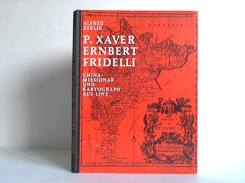 P. Xaver Ernbert Fridelli. Chinamissionar und Kartograph aus Linz