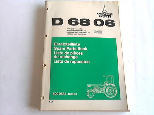 Klckner-Humbold-Deutz AG (Hrsg.) - Ersatzteilliste D6806. 500 0684 1006-99. Gltig ab Traktor Nr. 7565/0001, 7566/0001. 8.78