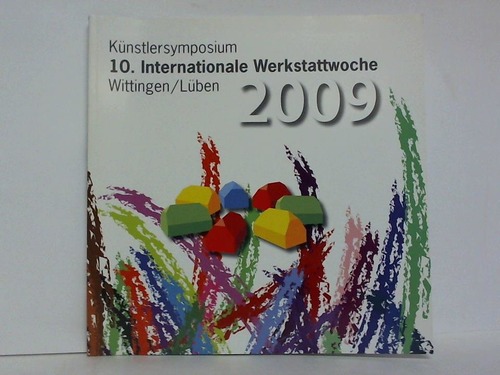 Kulturverein Wittingen e.V. (Hrsg.) - Knstlersymposium - 10. Internationale Werkstattwoche, Wittingen/Lben, 17. Juli - 27. Juli 2009