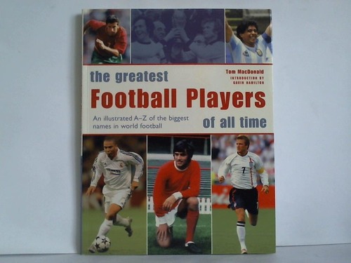 MacDonald, Tom - The greatest Football Players of all time. An illustrated A-Z of the biggest names in world football