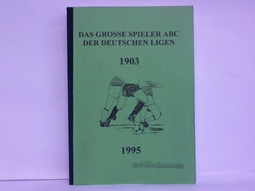 Das grosse Spieler ABC der Deutschen Ligen 1903 - 1995