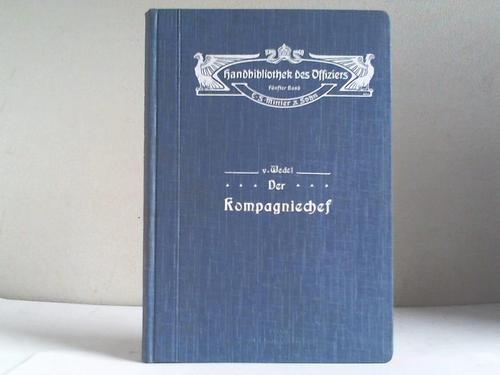 Wedel, von - Der Kompagniechef. Ein Ratgeber fr Erziehung, Ausbildung, Verwaltung und Besichtigung der Kompagnie