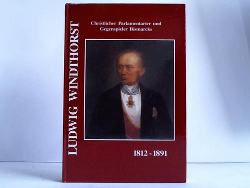 Landkreis Emsland / Ludwig-Windthorst-Stiftung (Hrsg.) - Ludwig Windthorst 1812 - 1891. Christlicher Parlamentarier und Gegenspieler Bismarcks