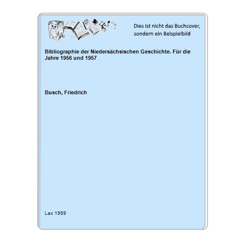 Busch, Friedrich - Bibliographie der Niederschsischen Geschichte. Fr die Jahre 1956 und 1957