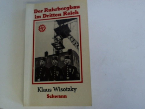 Wisotzky, Klaus - Der Ruhrbergbau im Dritten Reich. Studien zur Sozialpolitik im Ruhrbergbau und zum sozialen Verhalten der Bergleute in den  Jahren 1933 bis 1939