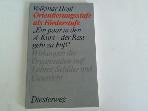 Hopf, Volkmar - Orientierungsstufe als Frderstufe. Ein paar in den  A-Kurs -  der Rest geht zu Fuss  Wirkungen der Organisation auf Lehrer, Schler und Unterricht