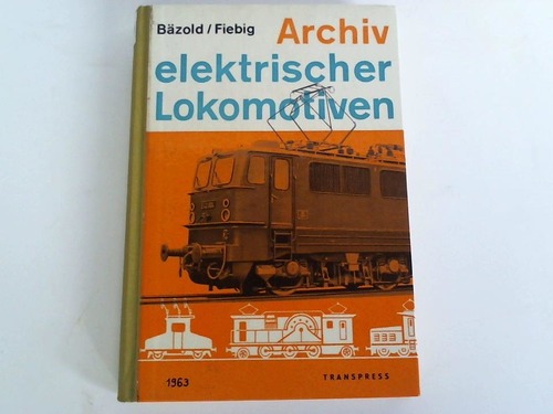 Bzold, Dieter/ Fiebig, Gnther - Archiv elektrischer Lokomotiven. Die deutschen Einphasenwechselstrom-Lokomotiven