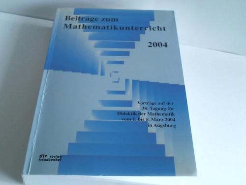 Verschiedene Autoren - Beitrge zum Mathematikunterricht 2004. Vortrge auf der 38. Tagung fr Didaktik der Mathematik vom 1. bis 5. Mrz 2004 in Augsburg