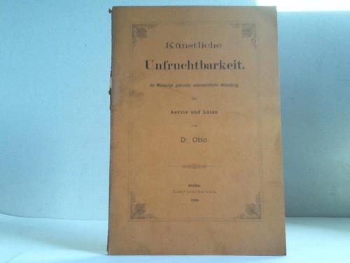 Otto, Dr. - Knstliche Unfruchtbarkeit. Als Manuscript gedruckte wissenschaftliche Abhandlung fr Aerzte und Laien