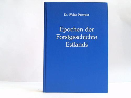 Kremser, Walter - Epochen der Forstgeschichte Estlands