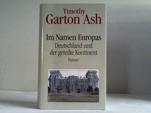 Garton Ash, Timothy - Im Namen Europas. Deutschland und der geteilte Kontinent