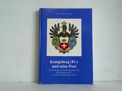 Benkmann, Horst-Gnter - Knigsberg (Pr.) und seine Post. Ein Beitrag zur Geschichte der Post in Knigsberg (Pr.) von der Ordenszeit bis 1945