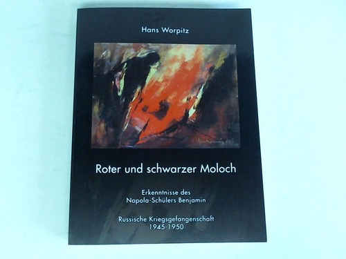 Worpitz, Hans - Roter und schwarzer Moloch. Erkenntnisse des Napola-Schlers Benjamin. Russische Kriegsgefangenschaft. 1945 - 1950