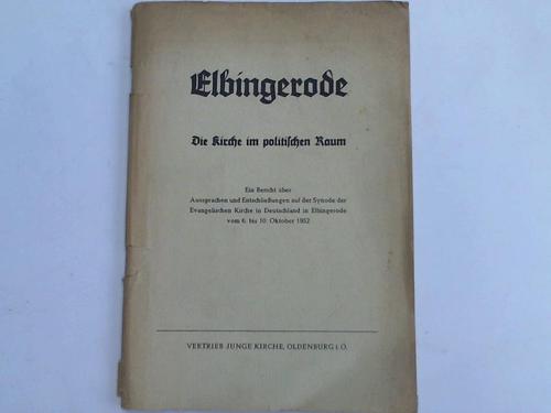 Junge Kirche, Oldenburg - Elbingerode. Die Kirche im politischen Raum. Ein Bericht ber Aussprachen und Entschlieungen auf der Synode der Evangelischen Kirche in Deutschland in Elbingerode vom 6. bis 10. Oktober 1952