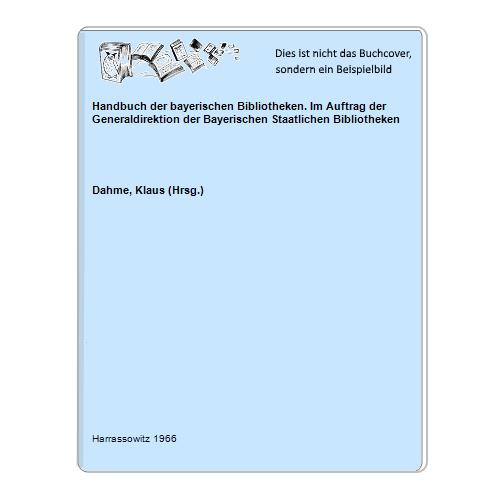 Dahme, Klaus (Hrsg.) - Handbuch der bayerischen Bibliotheken. Im Auftrag der Generaldirektion der Bayerischen Staatlichen Bibliotheken
