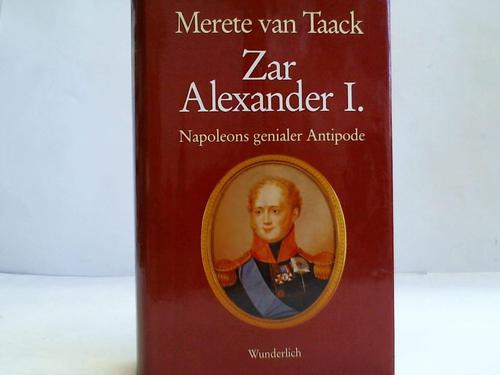 Taack, Merete van - Zar Alexander I. Napoleons genialer Antipode. Eine Biographie