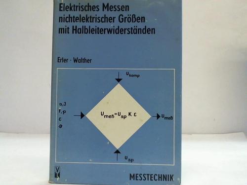Erler, Wolfang / Walther, Ludwig - Elektrisches Messen nichtelektrischer Gren mit Halbleiterwiderstnden